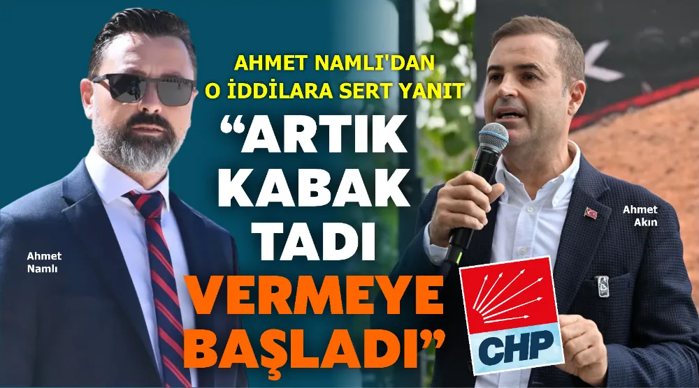 AHMET NAMLI’DAN O İDDİLARA SERT YANIT: “ARTIK KABAK TADI VERMEYE BAŞLADI”